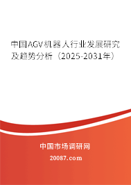中国AGV机器人行业发展研究及趋势分析(2025-2031年) 中国AGV机器人行业发展研究及趋势分析(2025-2031年)