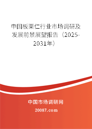 中国板栗仁行业市场调研及发展前景展望报告(2025-2031年) 中国板栗仁行业市场调研及发展前景展望报告(2025-2031年)