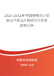 2025-2031年中国便携式小型自动气象站市场研究与前景趋势分析