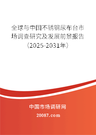 全球与中国不锈钢尿布台市场调查研究及发展前景报告(2025-2031年) 全球与中国不锈钢尿布台市场调查研究及发展前景报告(2025-2031年)