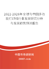 2022-2028年全球与中国多功能打印机行业发展研究分析与发展趋势预测报告 2022-2028年全球与中国多功能打印机行业发展研究分析与发展趋势预测报告