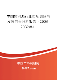 中国放射源行业市场调研与发展前景分析报告（2026-2032年）