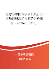 全球与中国焊接辅机具行业市场调研及前景趋势分析报告（2026-2032年）
