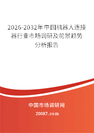 2026-2032年中国机器人连接器行业市场调研及前景趋势分析报告