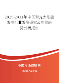 2025-2031年中国聚光太阳能发电行业发展研究及前景趋势分析报告