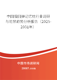 中国慢回弹记忆枕行业调研与前景趋势分析报告（2025-2031年）