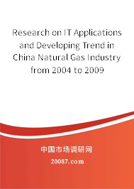 Research on IT Applications and Developing Trend in China Natural Gas Industry from 2004 to 2009 Research on IT Applications and Developing Trend in China Natural Gas Industry from 2004 to 2009