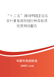 “十二五”期间中国卫浴五金行业发展规划分析及投资前景预测报告 “十二五”期间中国卫浴五金行业发展规划分析及投资前景预测报告