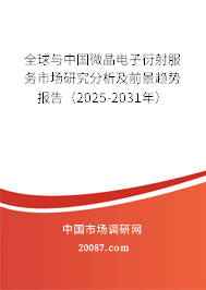 全球与中国微晶电子衍射服务市场研究分析及前景趋势报告(2025-2031年) 全球与中国微晶电子衍射服务市场研究分析及前景趋势报告(2025-2031年)