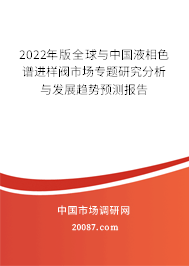 2022年版全球与中国液相色谱进样阀市场专题研究分析与发展趋势预测报告