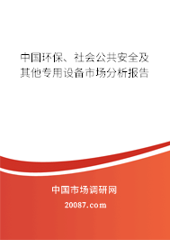 中国环保、社会公共安全及其他专用设备市场分析报告 中国环保、社会公共安全及其他专用设备市场分析报告