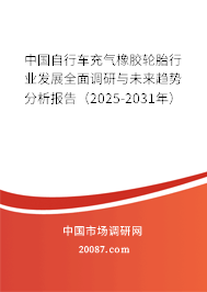 中国自行车充气橡胶轮胎行业发展全面调研与未来趋势分析报告（2025-2031年）