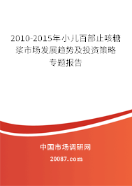 2010-2015年小儿百部止咳糖浆市场发展趋势及投资策略专题报告 2010-2015年小儿百部止咳糖浆市场发展趋势及投资策略专题报告