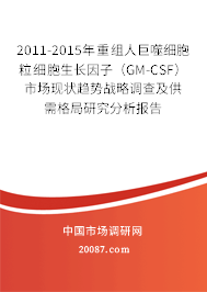 2011-2015年重组人巨噬细胞粒细胞生长因子（GM-CSF）市场现状趋势战略调查及供需格局研究分析报告