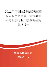 2011年中国公路桥梁板式橡胶支座产品供需市场深度调研分析及行业风投战略研究分析报告
