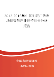 2012-2016年中国影视广告市场调查与产业投资前景分析报告 2012-2016年中国影视广告市场调查与产业投资前景分析报告