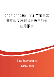 2026-2032年中国4-三氟甲基苯硼酸发展现状分析与前景趋势报告