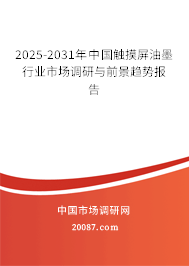 2025-2031年中国触摸屏油墨行业市场调研与前景趋势报告 2025-2031年中国触摸屏油墨行业市场调研与前景趋势报告