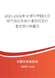 2025-2031年全球与中国大宗特气供应系统行业研究及行业前景分析报告