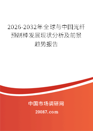 2026-2032年全球与中国光纤预制棒发展现状分析及前景趋势报告