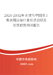 2025-2031年全球与中国海上集装箱运输行业现状调研及前景趋势预测报告