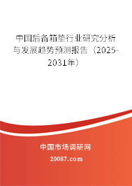 中国后备箱垫行业研究分析与发展趋势预测报告(2025-2031年) 中国后备箱垫行业研究分析与发展趋势预测报告(2025-2031年)