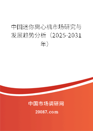 中国迷你离心机市场研究与发展趋势分析（2025-2031年）