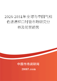 2026-2031年全球与中国气相色谱进样口衬管市场研究分析及前景趋势 2026-2031年全球与中国气相色谱进样口衬管市场研究分析及前景趋势