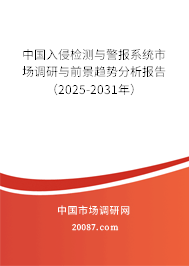 中国入侵检测与警报系统市场调研与前景趋势分析报告（2025-2031年）