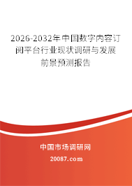 2026-2032年中国数字内容订阅平台行业现状调研与发展前景预测报告 2026-2032年中国数字内容订阅平台行业现状调研与发展前景预测报告