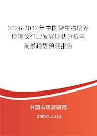 2026-2032年中国微生物培养检测仪行业发展现状分析与前景趋势预测报告 2026-2032年中国微生物培养检测仪行业发展现状分析与前景趋势预测报告