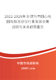 2022-2028年全球与中国心电图电极治疗仪行业发展全面调研与未来趋势报告