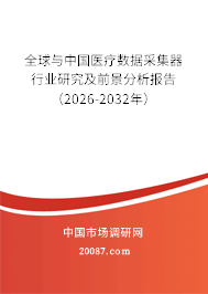 全球与中国医疗数据采集器行业研究及前景分析报告（2026-2032年）