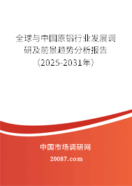全球与中国原铝行业发展调研及前景趋势分析报告(2025-2031年) 全球与中国原铝行业发展调研及前景趋势分析报告(2025-2031年)