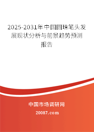 2025-2031年中国圆珠笔头发展现状分析与前景趋势预测报告