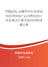 中国200L油桶用热轧碳素结构钢薄钢板产品消费结构分析及重点企业深度调研项目建议书