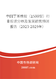 中国丁苯橡胶（1500型）行业现状分析及发展趋势预测报告（2023-2029年）