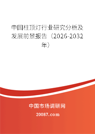 中国柱顶灯行业研究分析及发展前景报告（2026-2032年）