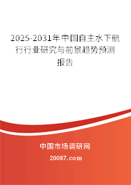 2025-2031年中国自主水下航行行业研究与前景趋势预测报告