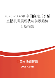 2026-2032年中国自走式水稻直播机发展现状与前景趋势分析报告