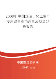 2008年中国炼油、化工生产专用设备市场调查及投资分析报告