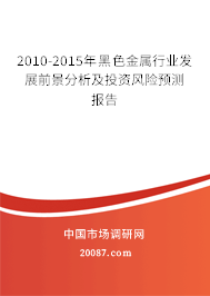 2010-2015年黑色金属行业发展前景分析及投资风险预测报告
