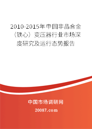 2010-2015年中国非晶合金（铁心）变压器行业市场深度研究及运行态势报告