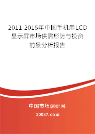 2011-2015年中国手机用LCD显示屏市场供需形势与投资前景分析报告 2011-2015年中国手机用LCD显示屏市场供需形势与投资前景分析报告
