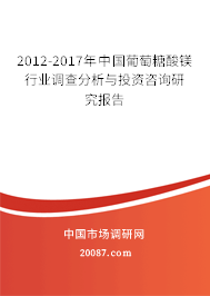 2012-2017年中国葡萄糖酸镁行业调查分析与投资咨询研究报告