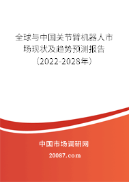 全球与中国关节臂机器人市场现状及趋势预测报告（2022-2028年）
