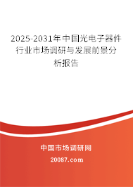 2025-2031年中国光电子器件行业市场调研与发展前景分析报告
