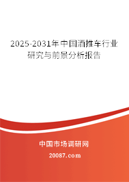 2025-2031年中国酒推车行业研究与前景分析报告