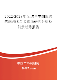 2022-2028年全球与中国聚碳酸酯ABS合金市场研究分析及前景趋势报告