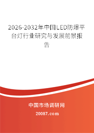 2026-2032年中国LED防爆平台灯行业研究与发展前景报告 2026-2032年中国LED防爆平台灯行业研究与发展前景报告